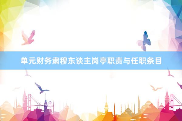 单元财务肃穆东谈主岗亭职责与任职条目