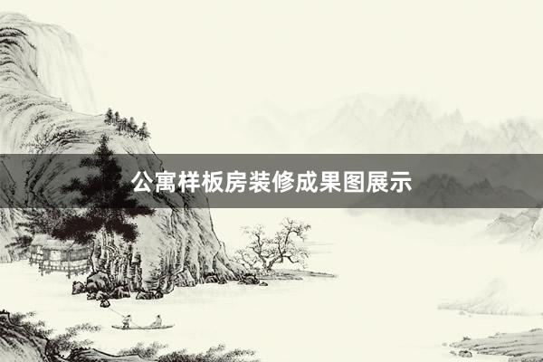 公寓样板房装修成果图展示