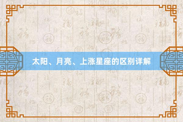 太阳、月亮、上涨星座的区别详解